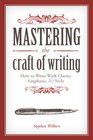 Mastering the Craft of Writing How to Write With Clarity Emphasis and Style