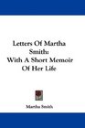 Letters Of Martha Smith With A Short Memoir Of Her Life