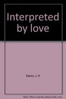 Interpreted by love