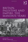 Britain Palestine and Empire The Mandate Years