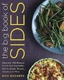 The Big Book of Sides: More than 500 Recipes for the Best Vegetables, Grains, Salads, Breads, Sauces, and More