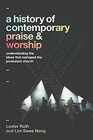 A History of Contemporary Praise  Worship Understanding the Ideas That Reshaped the Protestant Church