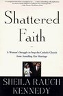 Shattered Faith A Woman's Struggle to Stop the Catholic Church from Annulling Her Marriage