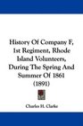 History Of Company F 1st Regiment Rhode Island Volunteers During The Spring And Summer Of 1861