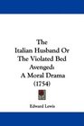 The Italian Husband Or The Violated Bed Avenged A Moral Drama