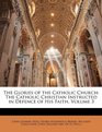 The Glories of the Catholic Church The Catholic Christian Instructed in Defence of His Faith Volume 3