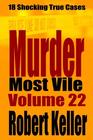 Murder Most Vile Volume 22 18 Shocking True Crime Murder Cases
