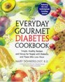 Everyday Gourmet Diabetes Cookbook, The : Simple, Healthy Recipes and Menus for People with Diabetes and Those Who Love Th em
