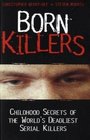 Born Killers Childhood Secrets of the World's Deadliest Serial Killers