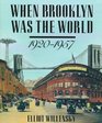 When Brooklyn Was the World  19201957