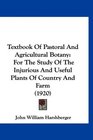 Textbook Of Pastoral And Agricultural Botany For The Study Of The Injurious And Useful Plants Of Country And Farm