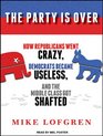 The Party Is Over How Republicans Went Crazy Democrats Became Useless and the Middle Class Got Shafted