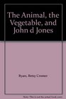 The Animal the Vegetable and John d Jones