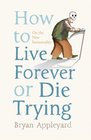 HOW TO LIVE FOREVER OR DIE TRYING ON THE NEW IMMORTALITY