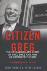 Citizen Greg The Extraordinary Story of Greg Dyke and How He Captured the BBC