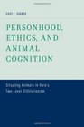 Personhood Ethics and Animal Cognition Situating Animals in Hare's Two Level Utilitarianism