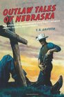 Outlaw Tales of Nebraska True Stories of the Cornhusker State's Most Infamous Crooks Culprits and Cutthroats