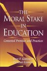 The Moral Stake in Education Contested Premises and Practices