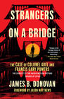 Strangers on a Bridge The Case of Colonel Abel and Francis Gary Powers