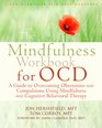 The Mindfulness Workbook for OCD A Guide to Overcoming Obsessions and Compulsions Using Mindfulness and Cognitive Behavioral Therapy