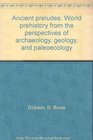 Ancient preludes World prehistory from the perspectives of archaeology geology and paleoecology