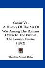 Caesar V1 A History Of The Art Of War Among The Romans Down To The End Of The Roman Empire