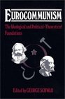 Eurocommunism The Ideological and PoliticalTheoretical Foundations