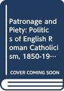 Patronage and Piety Politics of English Roman Catholicism 18501900