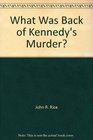 What Was Back of Kennedy's Murder