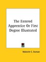 The Entered Apprentice or First Degree Illustrated