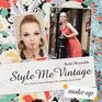 Style Me Vintage: Make Up: Easy Step-by-Step Techniques for Creating Classic Looks