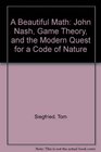 A Beautiful Math John Nash Game Theory and the Modern Quest for a Code of Nature