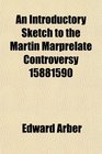 An Introductory Sketch to the Martin Marprelate Controversy 15881590