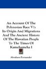 An Account Of The Polynesian Race V1 Its Origin And Migrations And The Ancient History Of The Hawaiian People To The Times Of Kamehameha I
