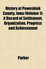 History of Poweshiek County Iowa  A Record of Settlement Organization Progress and Achievement