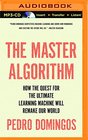 The Master Algorithm How the Quest for the Ultimate Learning Machine Will Remake Our World
