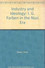 Industry and Ideology  I G Farben in the Nazi Era