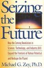 SEIZING THE FUTURE COMING REVOLUTN SCI TECH  INDUSTRY EXPAND/RESHAPE PLANET