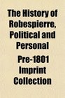 The History of Robespierre Political and Personal