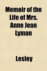 Memoir of the Life of Mrs Anne Jean Lyman