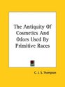 The Antiquity of Cosmetics and Odors Used by Primitive Races