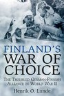 FINLAND'S WAR OF CHOICE The Troubled GermanFinnish Alliance in World War II