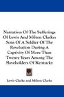 Narratives Of The Sufferings Of Lewis And Milton Clarke Sons Of A Soldier Of The Revolution During A Captivity Of More Than Twenty Years Among The Slaveholders Of Kentucky