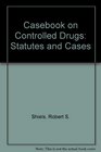 Casebook on Controlled Drugs Statutes and Cases