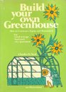 Build Your Own Greenhouse: How to Construct, Equip, and Maintain It