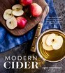 Modern Cider Simple Recipes to Make Your Own Ciders Perries Cysers Shrubs Fruit Wines Vinegars and More