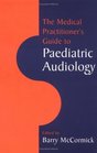 Medical Practitioner's Guide to Paediatric Audiology