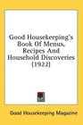 Good Housekeeping's Book Of Menus Recipes And Household Discoveries