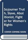 Sojourner Truth Slave Abolitionist Fighter for Women's Rights