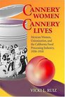 Cannery Women Cannery Lives Mexican Women Unionization and the California Food Processing Industry 19301950
